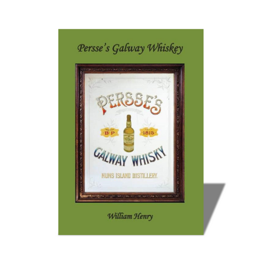 "Persse Whiskey Distillery history book by William Henry, exploring Galway’s distilling heritage, 19th-century distilleries, whiskey trade, and Galway Whiskey Trail